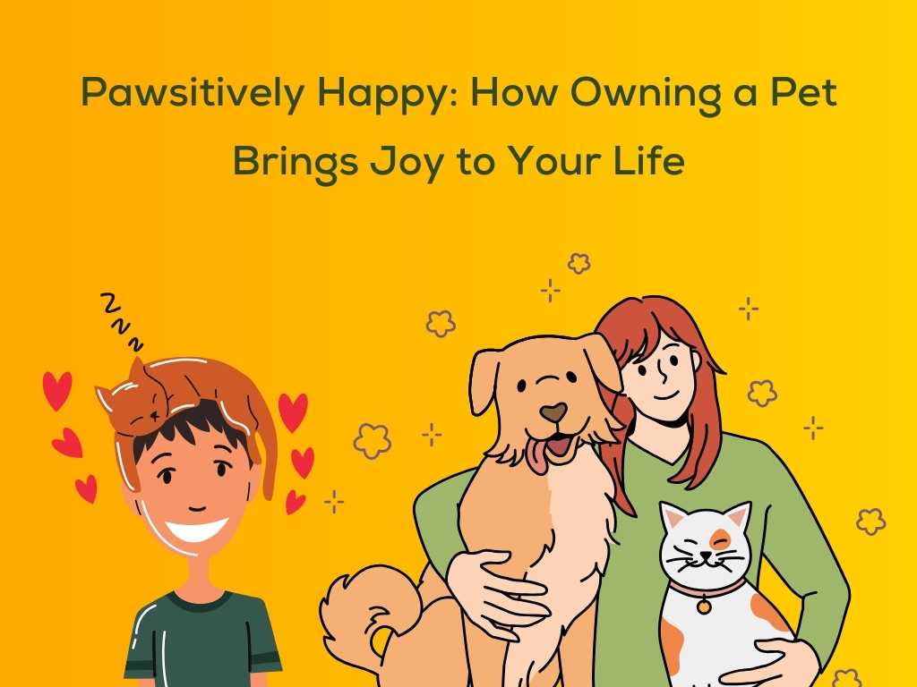Pawsitively Happy: How Owning a Pet Brings Joy to Your Life