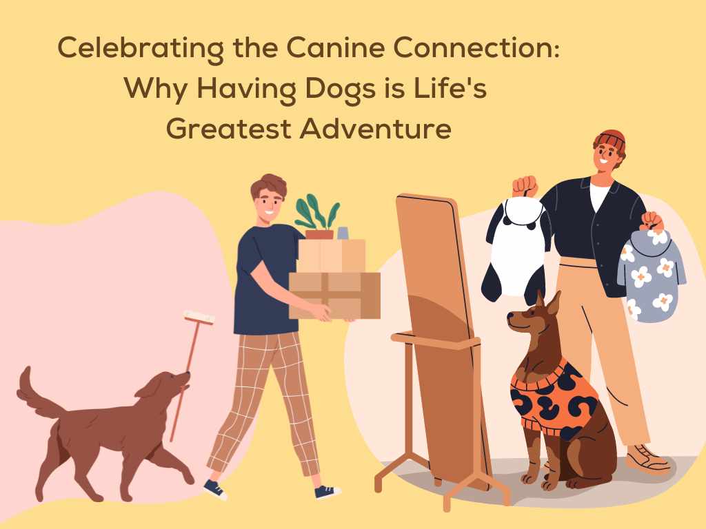 Celebrating the Canine Connection: Why Having Dogs is Life's Greatest Adventure